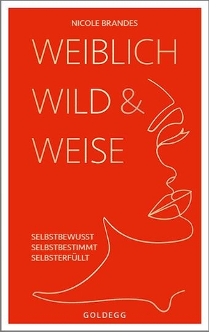 Brandes, Nicole. Weiblich, wild und weise - Selbstbewusst. Selbstbestimmt. Selbsterfüllt.. Goldegg Verlag GmbH, 2022.
