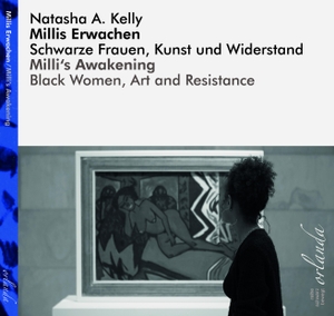 Natasha A., Kelly. Millis Erwachen / Milli's Awakening - Schwarze Frauen, Kunst und Widerstand / Black Woman, Art and Resistance. Orlanda Buchverlag UG, 2018.