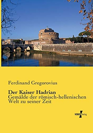 Gregorovius, Ferdinand. Der Kaiser Hadrian - Gemälde der römisch-hellenischen Welt zu seiner Zeit. Vero Verlag, 2019.