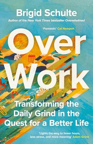 Schulte, Brigid. Over Work - Transforming the daily grind in the quest for a better life. Bonnier Books Ltd, 2025.