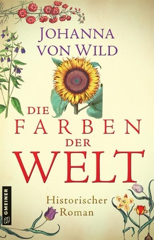 Wild, Johanna von. Die Farben der Welt - Historischer Roman. Gmeiner Verlag, 2022.