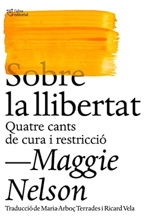 Nelson, Maggie. Sobre la llibertat : Quatre cants de cura i restricció. L'Altra Editorial, 2022.