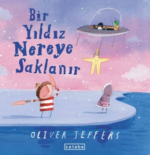 Jeffers, Oliver. Bir Yildiz Nereye Saklanir. Ketebe Cocuk, 2025.