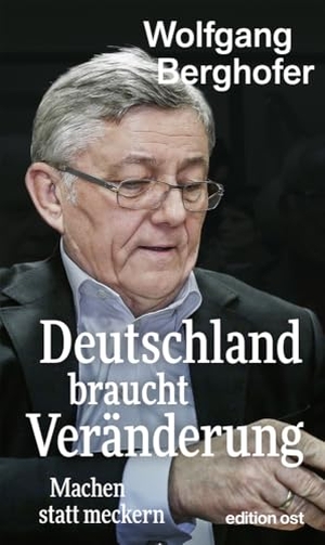 Berghofer, Wolfgang. Deutschland braucht Veränderung - Machen statt meckern. Das Neue Berlin, 2024.