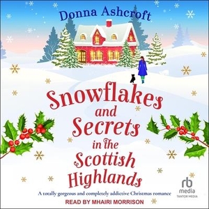 Ashcroft, Donna. Snowflakes and Secrets in the Scottish Highlands. Tantor, 2022.