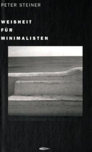 Steiner, Peter. Weisheit für Minimalisten - Bilder und Texte. Edition Spuren, 2009.