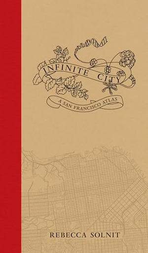 Solnit, Rebecca. Infinite City - A San Francisco Atlas. University of California Press, 2010.
