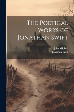 Swift, Jonathan / John Mitford. The Poetical Works of Jonathan Swift. Creative Media Partners, LLC, 2023.