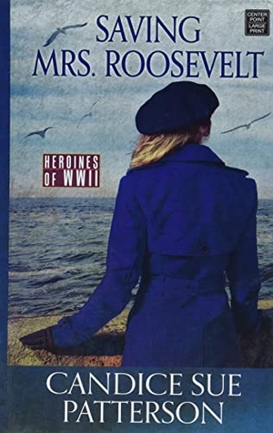 Patterson, Candice Sue. Saving Mrs. Roosevelt - Heroines of WWII. Center Point, 2022.