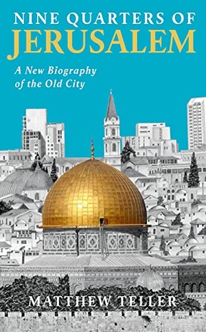 Teller, Matthew. Nine Quarters of Jerusalem - A New Biography of the Old City. Profile Books, 2023.