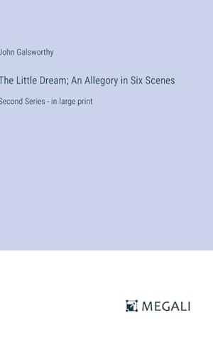 Galsworthy, John. The Little Dream; An Allegory in Six Scenes - Second Series - in large print. Megali Verlag, 2023.