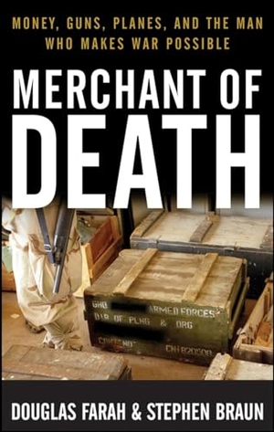 Farah, Douglas / Stephen Braun. Merchant of Death - Money, Guns, Planes, and the Man Who Makes War Possible. Turner Publishing Company, 2008.