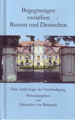 Bismarck, Alexander von / Bartuschek, Helmut et al. Begegnungen zwischen Russen und Deutschen - Eine Anthologie der Verständigung. Arnshaugk Verlag, 2023.