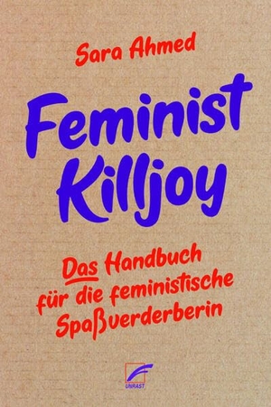 Ahmed, Sara. Feminist Killjoy - Das Handbuch für die feministische Nervensäge. Unrast Verlag, 2024.