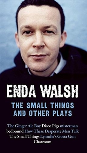 Walsh, Enda. The Small Things and Other Plays. Bloomsbury Academic, 2011.