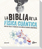 La biblia de la física cuántica : guía de viaje a través de 200 años de ciencia subatómica
