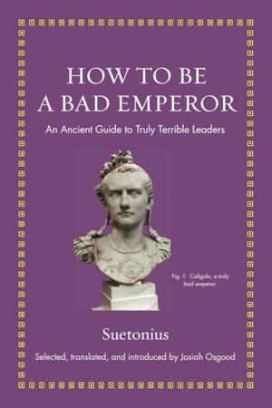 Suetonius. How to Be a Bad Emperor - An Ancient Guide to Truly Terrible Leaders. Princeton University Press, 2020.