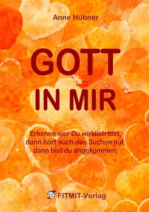 Hübner, Anne / Tanja Aeckersberg. Gott in mir - Erkenne wer Du wirklich bist, dann hört auch das Suchen auf, dann bist du angekommen.. FITMIT-Verlag, 2026.