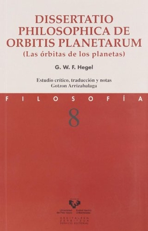 Hegel, Georg Wilhelm Friedrich. Dissertatio philosophica "De orbitis planetarum" : las órbitas de los planetas. Universidad del País Vasco. Servicio Editorial=Euskal Herriko Unibertsitatea. Argitarapen Zerbitzua, 2009.