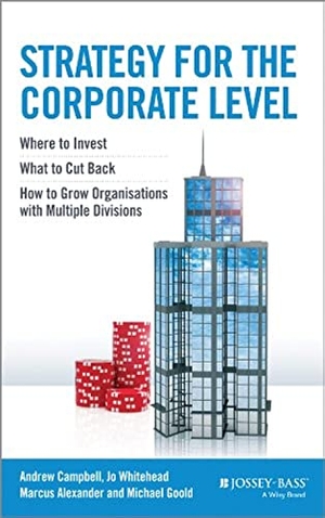 Campbell, Andrew / Whitehead, Jo et al. Strategy for the Corporate Level - Where to Invest, What to Cut Back and How to Grow Organisations with Multiple Divisions - Where to Invest, What to Cut Back and How to Grow Organisations with Multiple Divisions. John Wiley & Sons Inc, 2014.