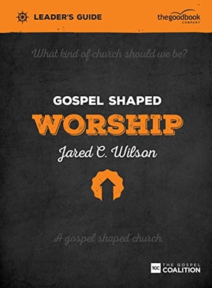 Wilson, Jared C. Gospel Shaped Worship Leader's Guide - The Gospel Coalition Curriculum. Good Book Co, 2015.