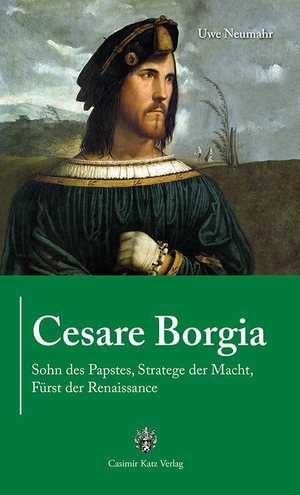 Neumahr, Uwe. Cesare Borgia - Sohn des Papstes, Stratege der Macht, Fürst der Renaissance. Katz Casimir Verlag, 2021.