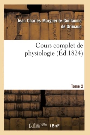 Grimaud. Cours Complet de Physiologie. Tome 2. Hachette Livre - BNF, 2016.