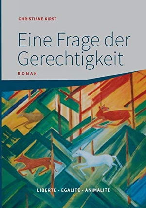 Kirst, Christiane. Eine Frage der Gerechtigkeit - Liberté - Egalité - Animalité. Books on Demand, 2017.