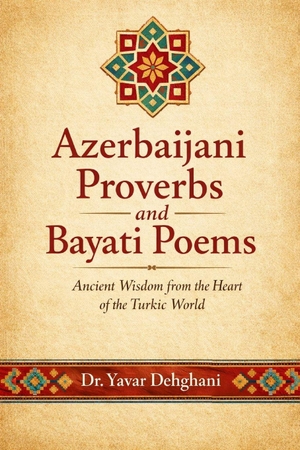 Dehghani, Yavar. Wisdom of the Azerbaijani Language - Proverbs and Poems. Independently published, 2026.