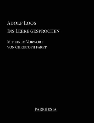 Loos, Adolf. Ins Leere gesprochen - Mit einem Vorwort von Christoph Paret. Parrhesia Verlag, 2023.