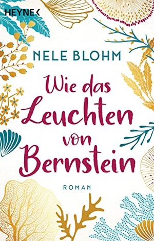 Blohm, Nele. Wie das Leuchten von Bernstein - Roman - Ein Buch wie ein erfrischender Sprung ins Meer. Heyne Taschenbuch, 2021.