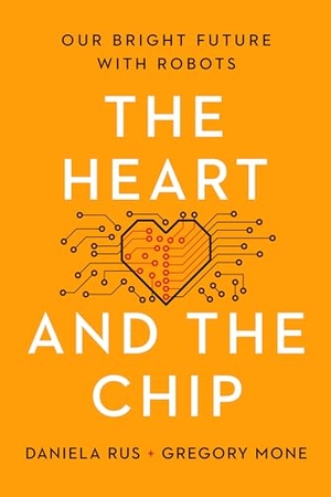 Rus, Daniela / Gregory Mone. The Heart and the Chip - Our Bright Future with Robots. W. W. Norton & Company, 2024.