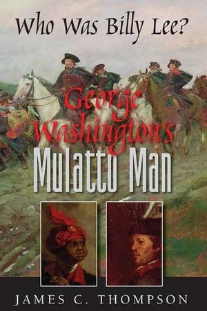 Thompson, James. George Washington's Mulatto Man - Who Was Billy Lee?. Touchladybirdlucky Studios, 2015.