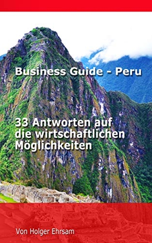 Ehrsam, Holger. Business Guide - Peru - 33 Antworten auf die wirtschaftlichen Möglichkeiten. Books on Demand, 2020.