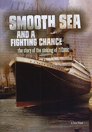 Otfinoski, Steven. Smooth Sea and a Fighting Chance - The Story of the Sinking of Titanic. Capstone, 2016.