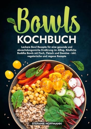 Hoffmann, Stefanie. Bowls Kochbuch - Leckere Bowl Rezepte für eine gesunde und abwechslungsreiche Ernährung im Alltag. Köstliche Buddha Bowls mit Fisch, Fleisch und Gemüse - inkl. vegetarische und vegane Rezepte. via tolino media, 2024.