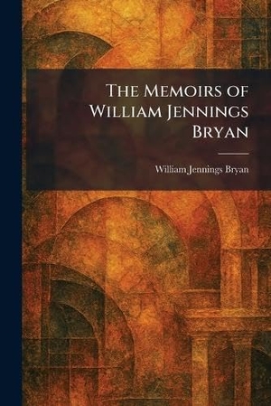 Bryan, William Jennings. The Memoirs of William Jennings Bryan. Legare Street Press, 2026.