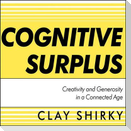 Cognitive Surplus Lib/E: Creativity and Generosity in a Connected Age