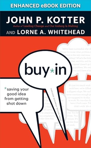 Kotter, John P / Lorne A Whitehead. Buy-In - Saving Your Good Idea from Getting Shot Down. Harvard Business Review Press, 2010.