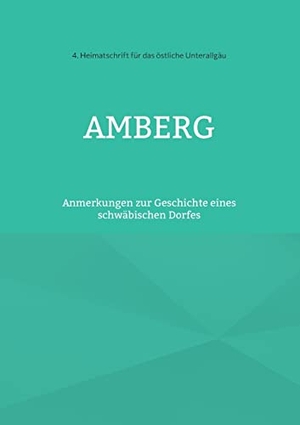 Epple, Alois. Amberg - Anmerkungen zur Geschichte eines schwäbischen Dorfes. Books on Demand, 2022.