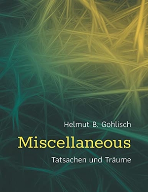 Gohlisch, Helmut B.. Miscellaneous - Tatsachen und Träume. Books on Demand, 2021.