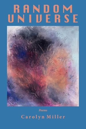 Miller, Carolyn. Random Universe. Sixteen Rivers Press, 2026.