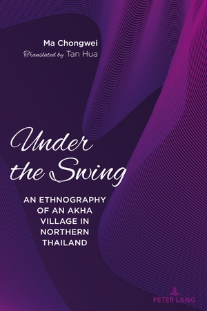 Chongwei, Ma. Under the Swing - An Ethnography of an Akha Village in Northern Thailand. Peter Lang, 2024.