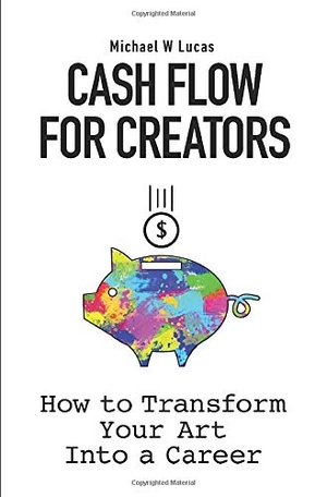 Lucas, Michael W. Cash Flow for Creators - How to Transform your Art into a Career. Tilted Windmill Press, 2020.