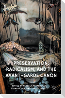 Preservation, Radicalism, and the Avant-Garde Canon