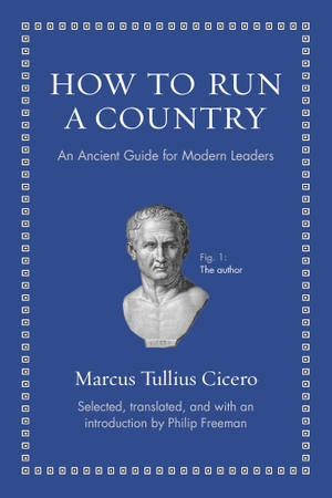 Cicero, Marcus Tullius. How to Run a Country - An Ancient Guide for Modern Leaders. Princeton Univers. Press, 2013.
