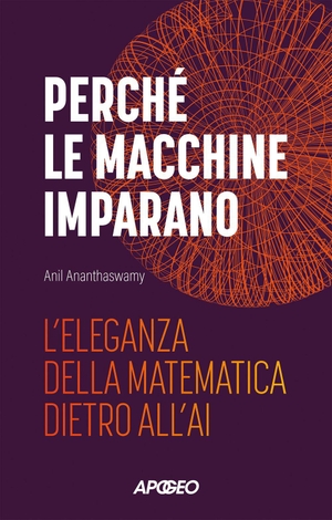 Ananthaswamy, Anil. Perché le macchine imparano. L'eleganza della matematica dietro all'AI. Apogeo, 2024.