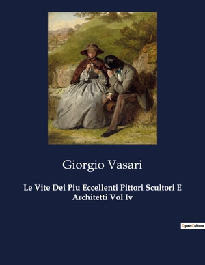 Vasari, Giorgio. Le Vite Dei Piu Eccellenti Pittori Scultori E Architetti Vol Iv. Culturea, 2023.