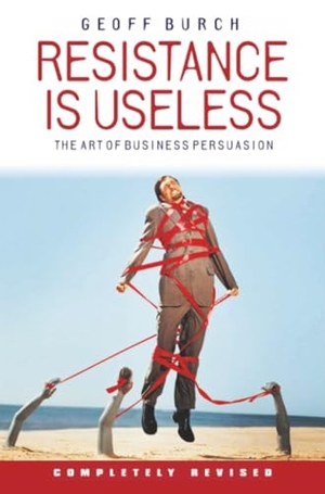 Burch, Geoffrey. Resistance Is Useless - The Art of Business Persuasion. Wiley, 2003.
