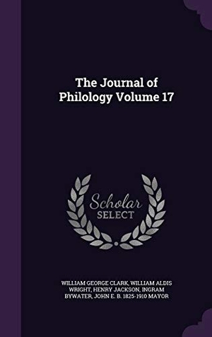 Clark, William George / Wright, William Aldis et al. The Journal of Philology Volume 17. Touchladybirdlucky Studios, 2016.